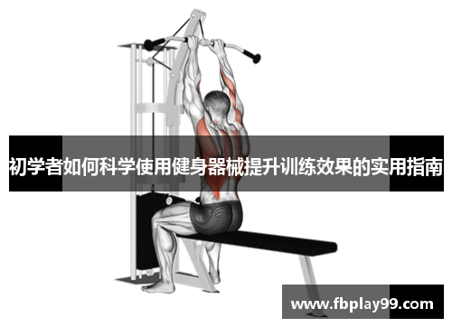 初学者如何科学使用健身器械提升训练效果的实用指南
